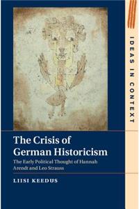 The Crisis of German Historicism: The Early Political Thought of Hannah Arendt and Leo Strauss