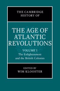 Cambridge History of the Age of Atlantic Revolutions: Volume 1, the Enlightenment and the British Colonies