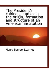 The President's Cabinet, Studies in the Origin, Formation and Structure of an American Institution