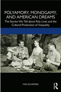 Polyamory, Monogamy, and American Dreams: The Stories We Tell about Poly Lives and the Cultural Production of Inequality