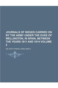 Journals of Sieges Carried on by the Army Under the Duke of Wellington, in Spain, Between the Years 1811 and 1814 Volume 2