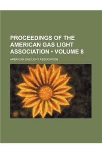 Proceedings of the American Gas Light Association (Volume 8)