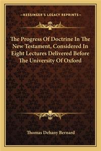 The Progress of Doctrine in the New Testament, Considered in Eight Lectures Delivered Before the University of Oxford