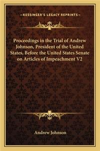 Proceedings in the Trial of Andrew Johnson, President of the United States, Before the United States Senate on Articles of Impeachment V2