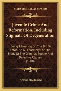 Juvenile Crime and Reformation, Including Stigmata of Degenejuvenile Crime and Reformation, Including Stigmata of Degeneration Ration