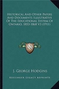 Historical And Other Papers And Documents Illustrative Of The Educational System Of Ontario, 1853-1868 V3 (1911)