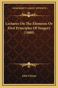 Lectures on the Elements or First Principles of Surgery (1880)