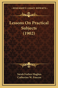 Lessons on Practical Subjects (1902)