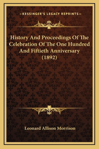 History And Proceedings Of The Celebration Of The One Hundred And Fiftieth Anniversary (1892)