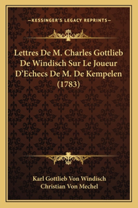 Lettres De M. Charles Gottlieb De Windisch Sur Le Joueur D'Echecs De M. De Kempelen (1783)