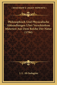 Philosophisch Und Physicalische Abhandlungen Uber Verschiedene Materien Aus Dem Reiche Der Natur (1784)