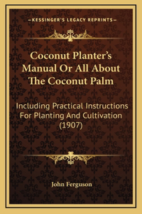 Coconut Planter's Manual Or All About The Coconut Palm