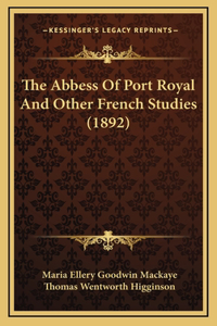 The Abbess Of Port Royal And Other French Studies (1892)