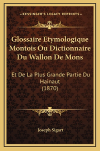 Glossaire Etymologique Montois Ou Dictionnaire Du Wallon De Mons