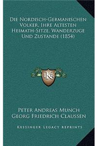 Die Nordisch-Germanischen Volker, Ihre Altesten Heimath-Sitze, Wanderzuge Und Zustande (1854)