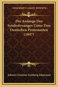 Die Anfange Des Symbolzwanges Unter Den Deutschen Protestanten (1847)