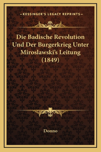 Die Badische Revolution Und Der Burgerkrieg Unter Miroslawski's Leitung (1849)