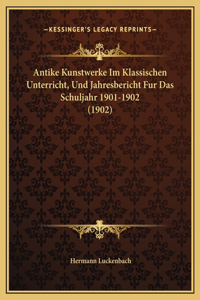 Antike Kunstwerke Im Klassischen Unterricht, Und Jahresbericht Fur Das Schuljahr 1901-1902 (1902)