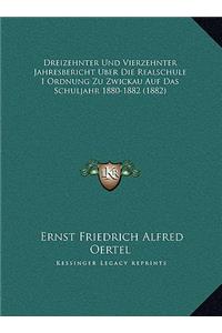 Dreizehnter Und Vierzehnter Jahresbericht Uber Die Realschule I Ordnung Zu Zwickau Auf Das Schuljahr 1880-1882 (1882)