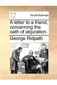 A Letter to a Friend, Concerning the Oath of Abjuration.
