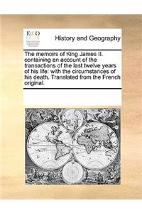 The memoirs of King James II. containing an account of the transactions of the last twelve years of his life