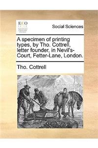 specimen of printing types, by Tho. Cottrell, letter founder, in Nevil's-Court, Fetter-Lane, London.
