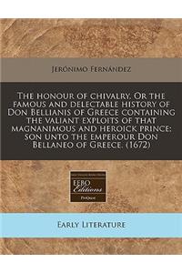 The Honour of Chivalry. or the Famous and Delectable History of Don Bellianis of Greece Containing the Valiant Exploits of That Magnanimous and Heroick Prince; Son Unto the Emperour Don Bellaneo of Greece. (1672)