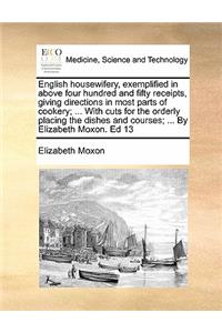 English Housewifery, Exemplified in Above Four Hundred and Fifty Receipts, Giving Directions in Most Parts of Cookery; ... with Cuts for the Orderly Placing the Dishes and Courses; ... by Elizabeth Moxon. Ed 13