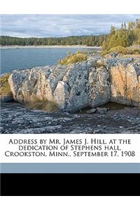 Address by Mr. James J. Hill, at the Dedication of Stephens Hall, Crookston, Minn., September 17, 1908