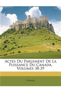 Actes Du Parlement De La Puissance Du Canada, Volumes 38-39