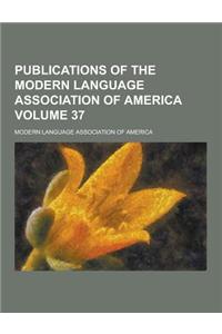 Publications of the Modern Language Association of America Volume 37
