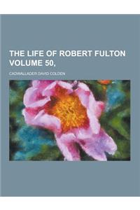 The Life of Robert Fulton Volume 50,