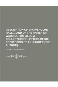 Description of Browsholme Hall and of the Parish of Waddington. Also a Collection of Letters in the Possession of T.L. Parker [The Author].