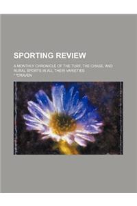 Sporting Review; A Monthly Chronicle of the Turf, the Chase, and Rural Sports in All Their Varieties