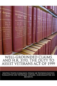 Well-Grounded Claims and H.R. 3193, the Duty to Assist Veterans Act of 1999