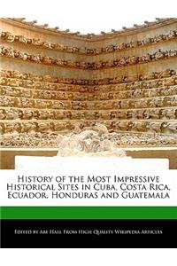 History of the Most Impressive Historical Sites in Cuba, Costa Rica, Ecuador, Honduras and Guatemala