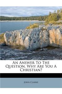 Answer to the Question, Why Are You a Christian?