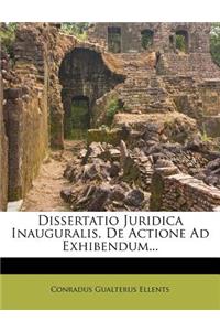 Dissertatio Juridica Inauguralis, de Actione Ad Exhibendum...
