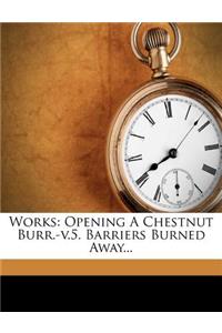 Works: Opening a Chestnut Burr.-V.5. Barriers Burned Away...