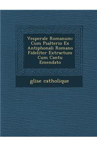 Vesperale Romanum: Cum Psalterio Ex Antiphonali Romano Fideliter Extractum Cum Cantu Emendato