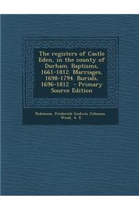 Registers of Castle Eden, in the County of Durham. Baptisms, 1661-1812. Marriages, 1698-1794. Burials, 1696-1812