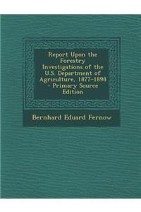 Report Upon the Forestry Investigations of the U.S. Department of Agriculture, 1877-1898