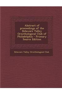 Abstract of Proceedings of the Delaware Valley Ornithological Club of Philadelphia