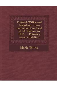 Colonel Wilks and Napoleon: Two Conversations Held at St. Helena in 1816