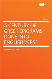 A Century of Greek Epigrams; Done Into English Verse