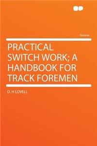 Practical Switch Work; A Handbook for Track Foremen