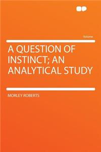A Question of Instinct; An Analytical Study