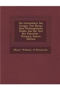 Die Gotteslehre Des Gregor Von Nyssa; Eine Philosophische Studie Aus Der Zeit Der Patristik