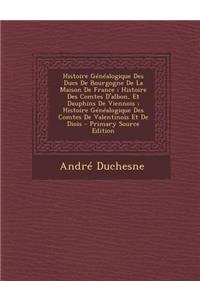 Histoire Généalogique Des Ducs De Bourgogne De La Maison De France; Histoire Des Comtes D'albon, Et Dauphins De Viennois; Histoire Généalogique Des Comtes De Valentinois Et De Diois