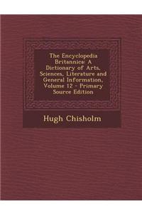 The Encyclopedia Britannica: A Dictionary of Arts, Sciences, Literature and General Information, Volume 12